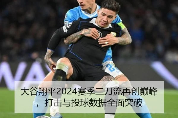 大谷翔平2024赛季二刀流再创巅峰，打击与投球数据全面突破